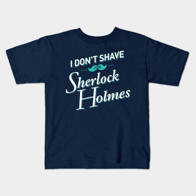 I Don't Shave for Sherlock Holmes Kids T-Shirt by mydeardear